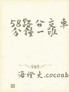 58路公交车几分钟一班