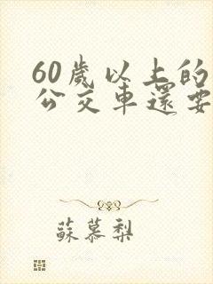 60岁以上的坐公交车还要钱吗