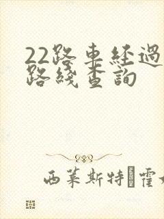 22路车经过的路线查询