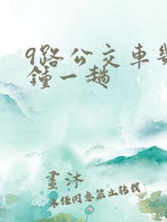 9路公交车几分钟一趟