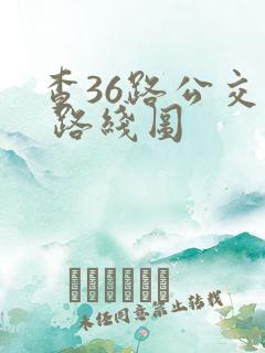 查36路公交车 路线图