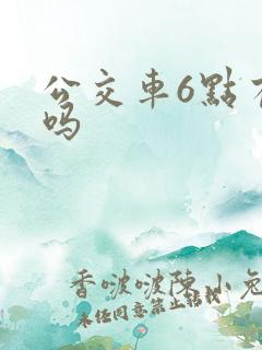 公交车6点有车吗