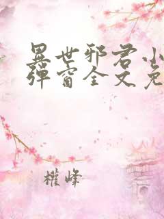 异世邪君小说无弹窗全文免费阅读 异世邪君小说无弹窗全文免费阅读
