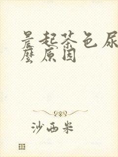 晨起茶色尿是什么原因