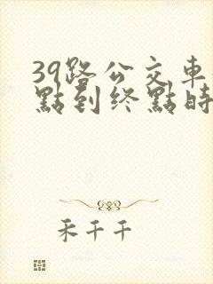 39路公交车起点到终点时间