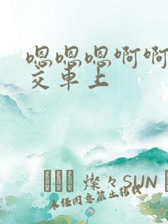 嗯嗯嗯啊啊啊公交车上