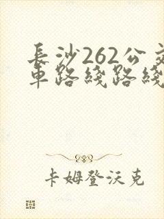 长沙262公交车路线路线查询