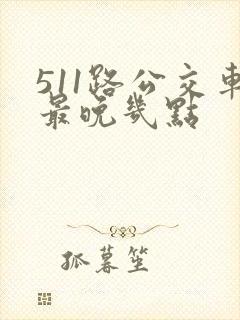 511路公交车最晚几点