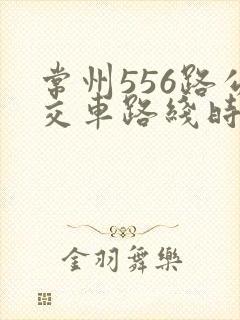 常州556路公交车路线时间表 常州556路公交车路线时间表