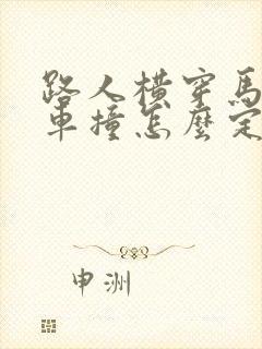 路人横穿马路被车撞怎么定责