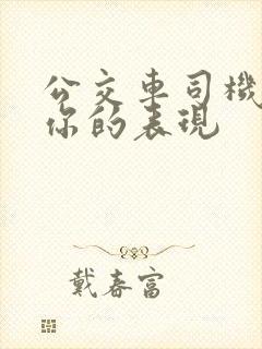 公交车司机喜欢你的表现