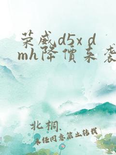 荣威d5x dmh降价来袭