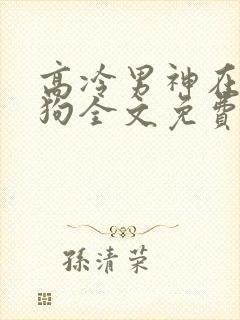 高冷男神在线训狗全文免费阅读无弹窗