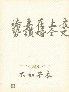 娇妻在上夜少强势锁婚全文免费