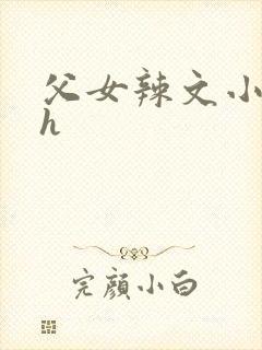 父女辣文小说 h