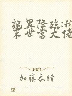 诡异降临:我在末世当大佬漫画 诡异降临:我在末世当大佬漫画