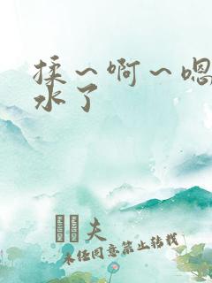 揉～啊～嗯…出水了