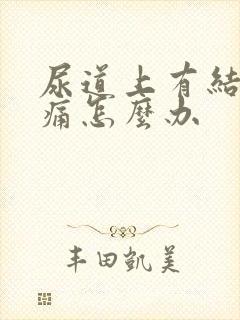 尿道上有结石疼痛怎么办
