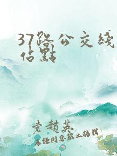 37路公交线路站点 37路公交线路站点