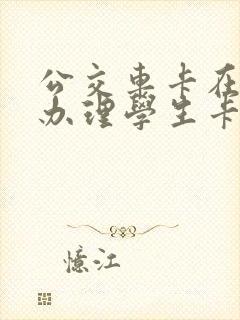 公交车卡在哪里办理学生卡