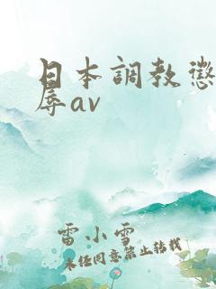 日本调教惩罚羞辱av