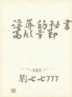 淫辱的秘书调教高h(章节