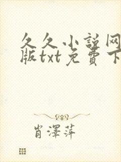 久久小说网手机版txt免费下载 久久小说网手机版txt免费下载