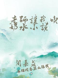 老师让我吃她的奶水小说