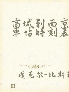 商城到南京的火车站时刻表