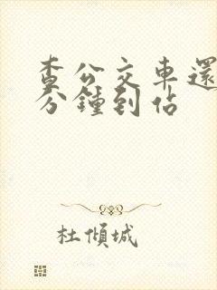 查公交车还有几分钟到站 查公交车还有几分钟到站