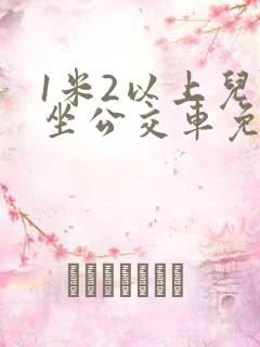 1米2以上儿童坐公交车免费吗