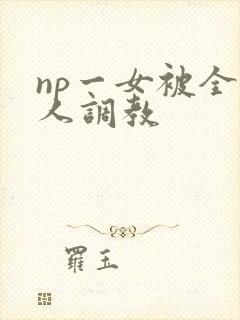 np一女被全村人调教