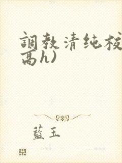 调教清纯校花(高h)
