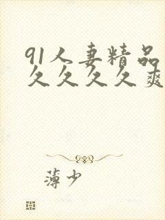 91人妻精品久久久久久爽
