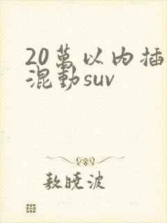 20万以内插电混动suv