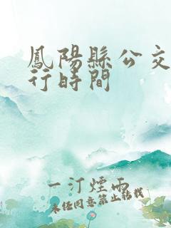凤阳县公交车运行时间 凤阳县公交车运行时间