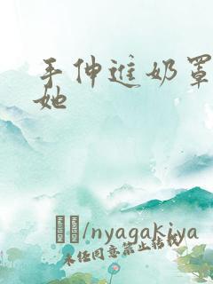 手伸进奶罩里揉她