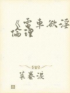 《电车欲淫2》伦理