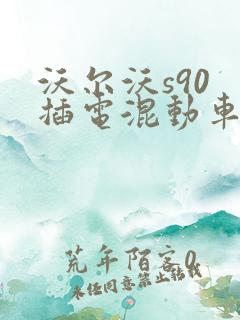 沃尔沃s90 插电混动车型报价