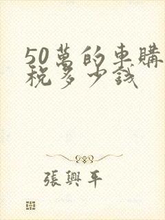 50万的车购置税多少钱 50万的车购置税多少钱