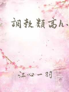 调教类高h小说 调教类高h小说