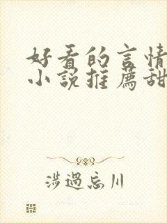 好看的言情现代小说推荐甜文 好看的言情现代小说推荐甜文