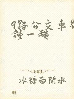 9路公交车几分钟一趟