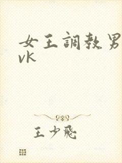 女王调教男奴丨vk