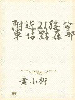 附近21路公交车站点在哪里