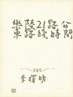 乐陵21路公交车路线时间表 乐陵21路公交车路线时间表