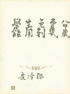 学生免费公交卡能用到几岁