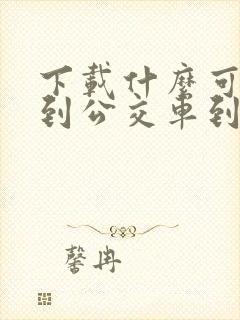 下载什么可以看到公交车到哪了