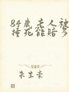 84岁老人被车撞死能赔多少钱