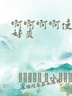 啊啊啊啊使劲操好爽